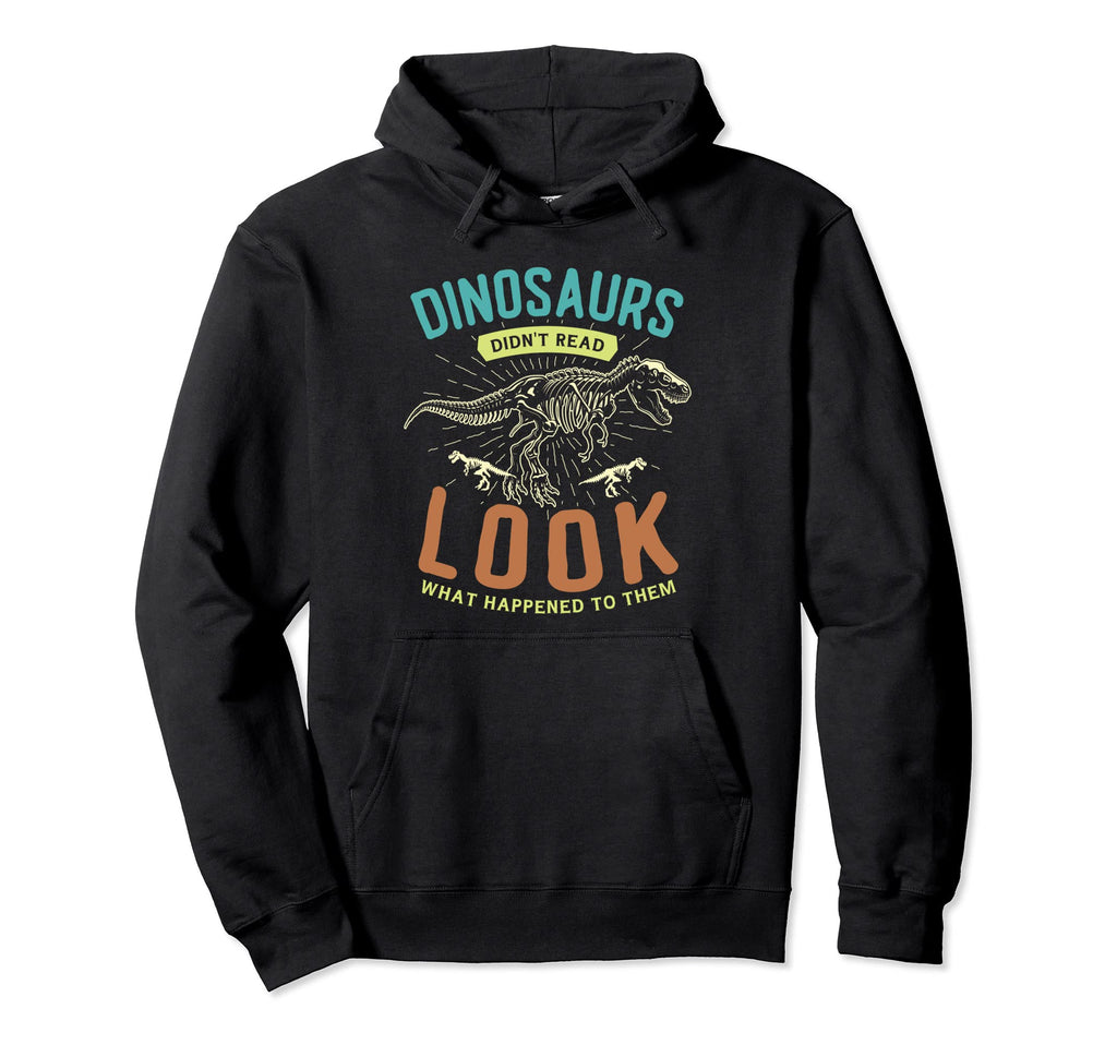 Dinosaurs Didnt Read What Happened To Hoodie - Streetwear Style Men Women - T-Shirt, Sweatshirt, Hoodie