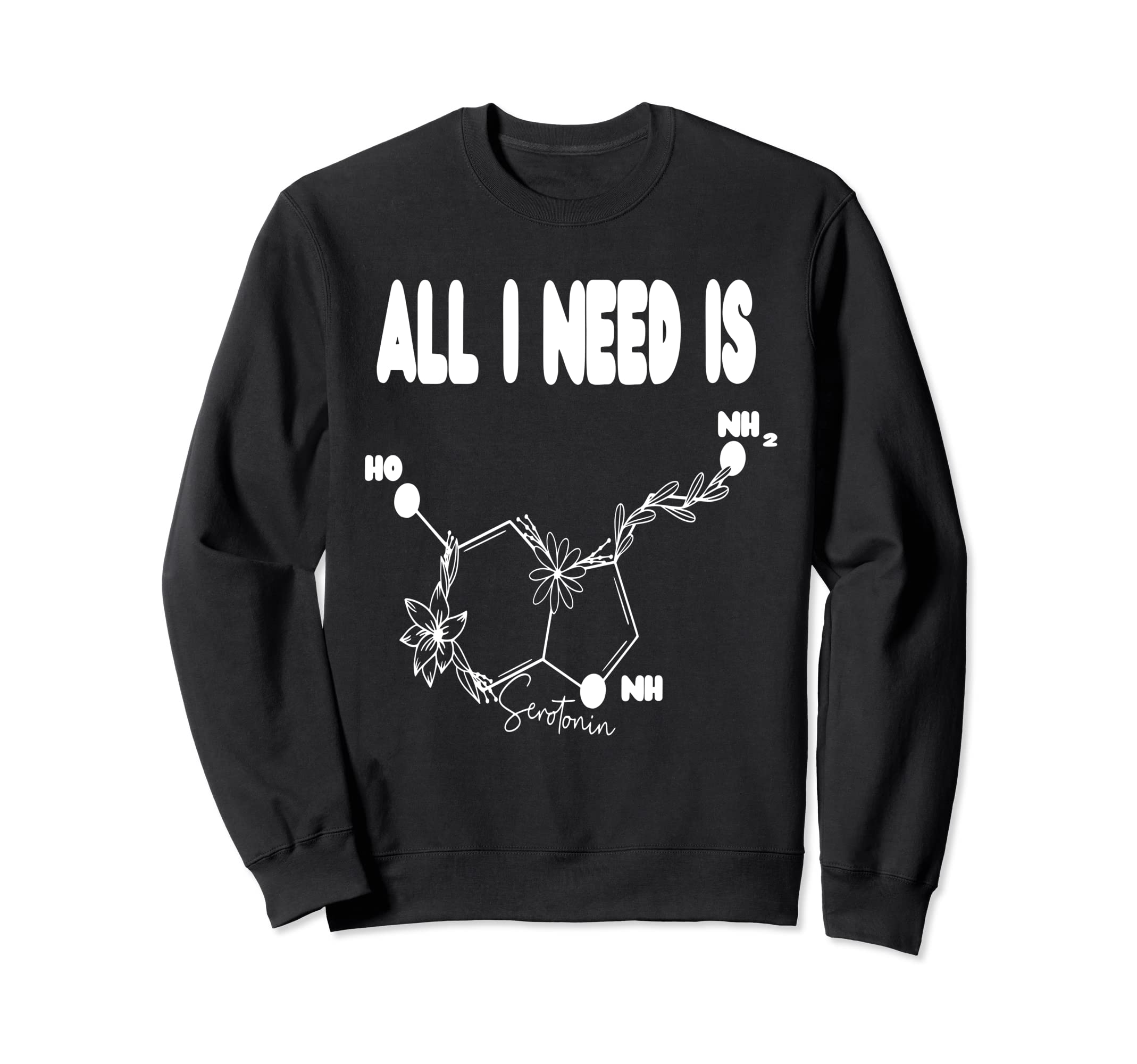 I Need Serotonin Molecule Sweatshirt - Casual Everyday Wear for Adults - T-Shirt, Sweatshirt, Hoodie