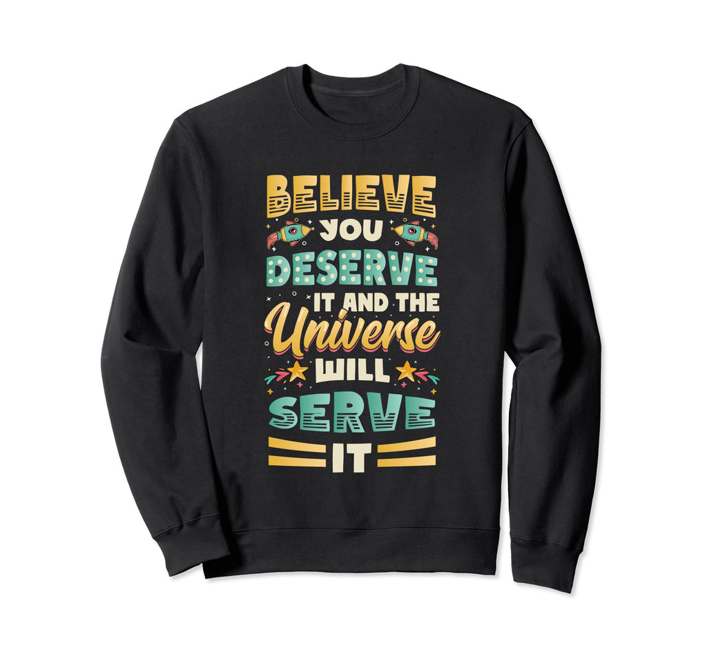 Believe You Deserve It Positivity Sweatshirt - Trendy Graphic Men Women - T-Shirt, Sweatshirt, Hoodie