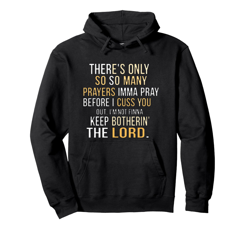 Theres Only So Many Prayers Imma Pray Hoodie - Minimalist Print Men Women - T-Shirt, Sweatshirt, Hoodie