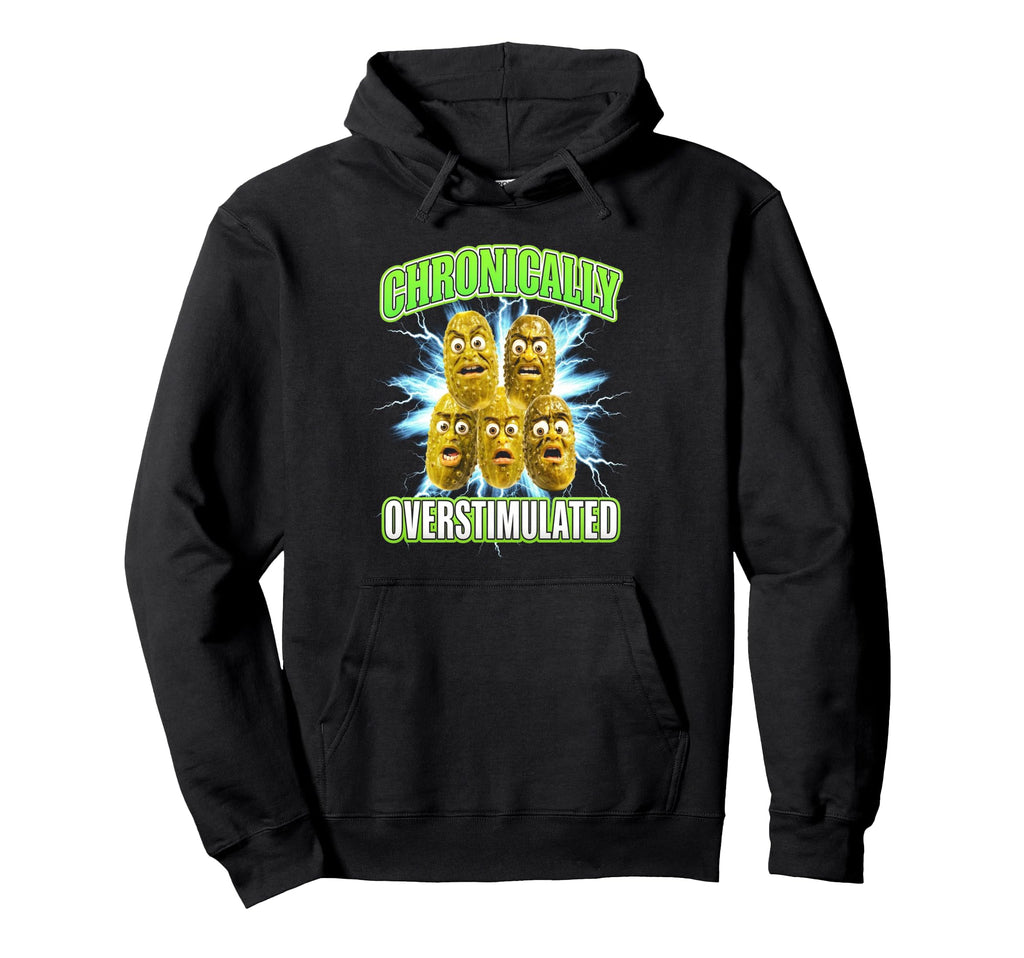 Chronically Overstimulated Pickles Hoodie - Custom Art Print Unisex - T-Shirt, Sweatshirt, Hoodie