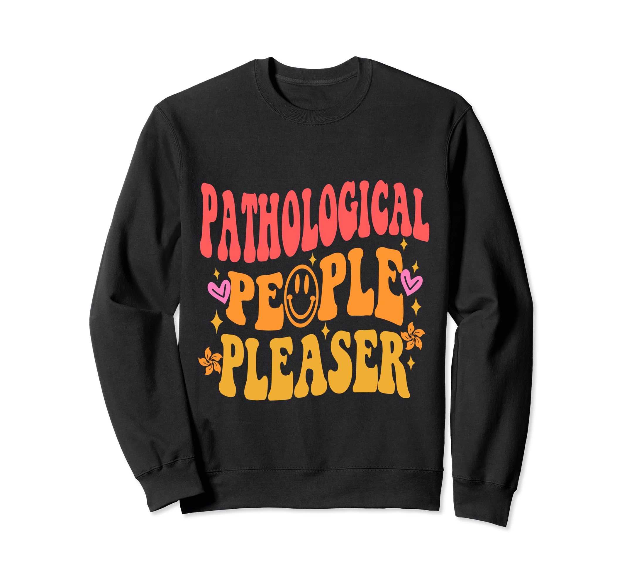 Pathological People Pleaser Sweatshirt - Casual Everyday Wear Men Women - T-Shirt, Sweatshirt, Hoodie