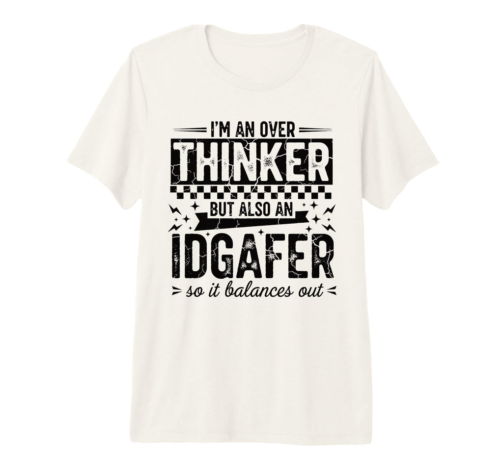 Over Thinker Idgaf Funny T-Shirt - Casual Everyday Wear Men Women - T-Shirt, Sweatshirt, Hoodie