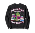 Adventure Begins Your Library Book Sweatshirt - Streetwear Style Unisex - T-Shirt, Sweatshirt, Hoodie