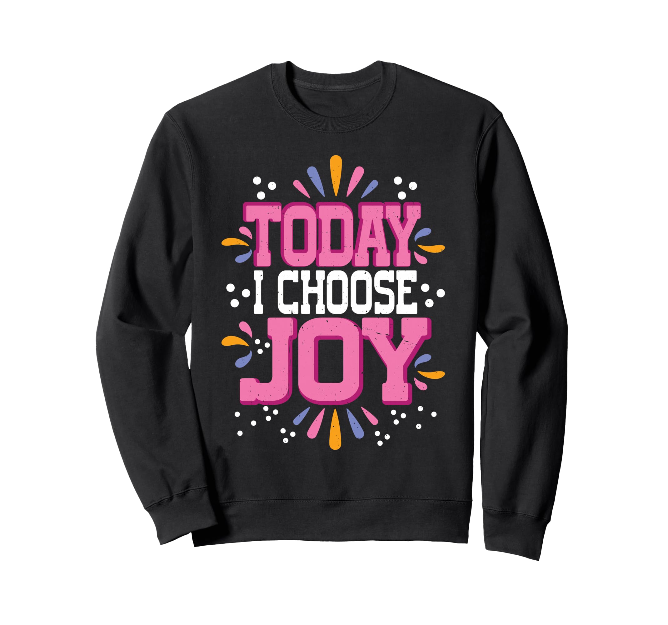 Today I Choose Joy Sweatshirt - Unique Graphic for Adults - T-Shirt, Sweatshirt, Hoodie