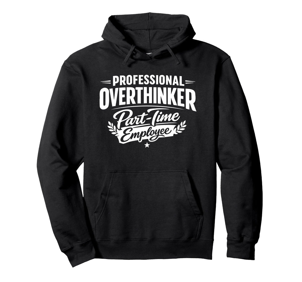 Professional Overthinker Part Time Hoodie - Novelty Apparel Unisex - T-Shirt, Sweatshirt, Hoodie