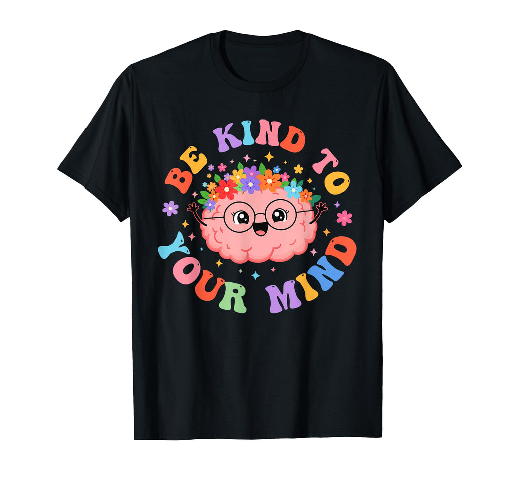 Be Kind To Your Mind Funny Mental T-Shirt - Graphic Print for Adults - T-Shirt, Sweatshirt, Hoodie
