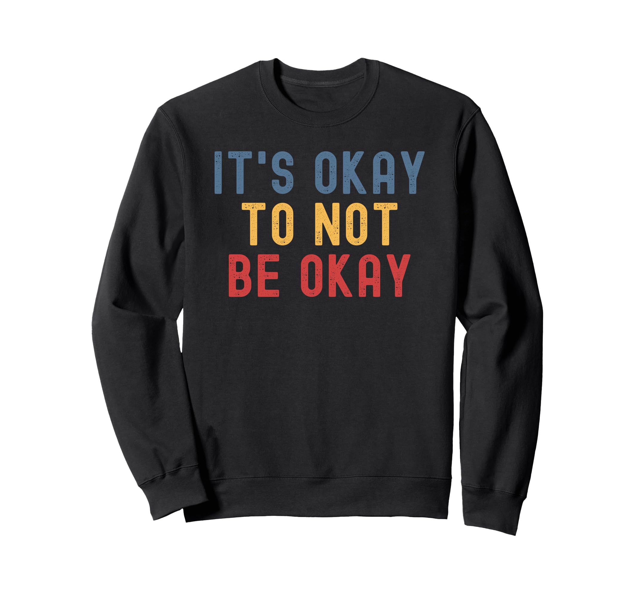 Its Okay To Not Be Okay Sweatshirt - Fun Novelty Design Men Women - T-Shirt, Sweatshirt, Hoodie