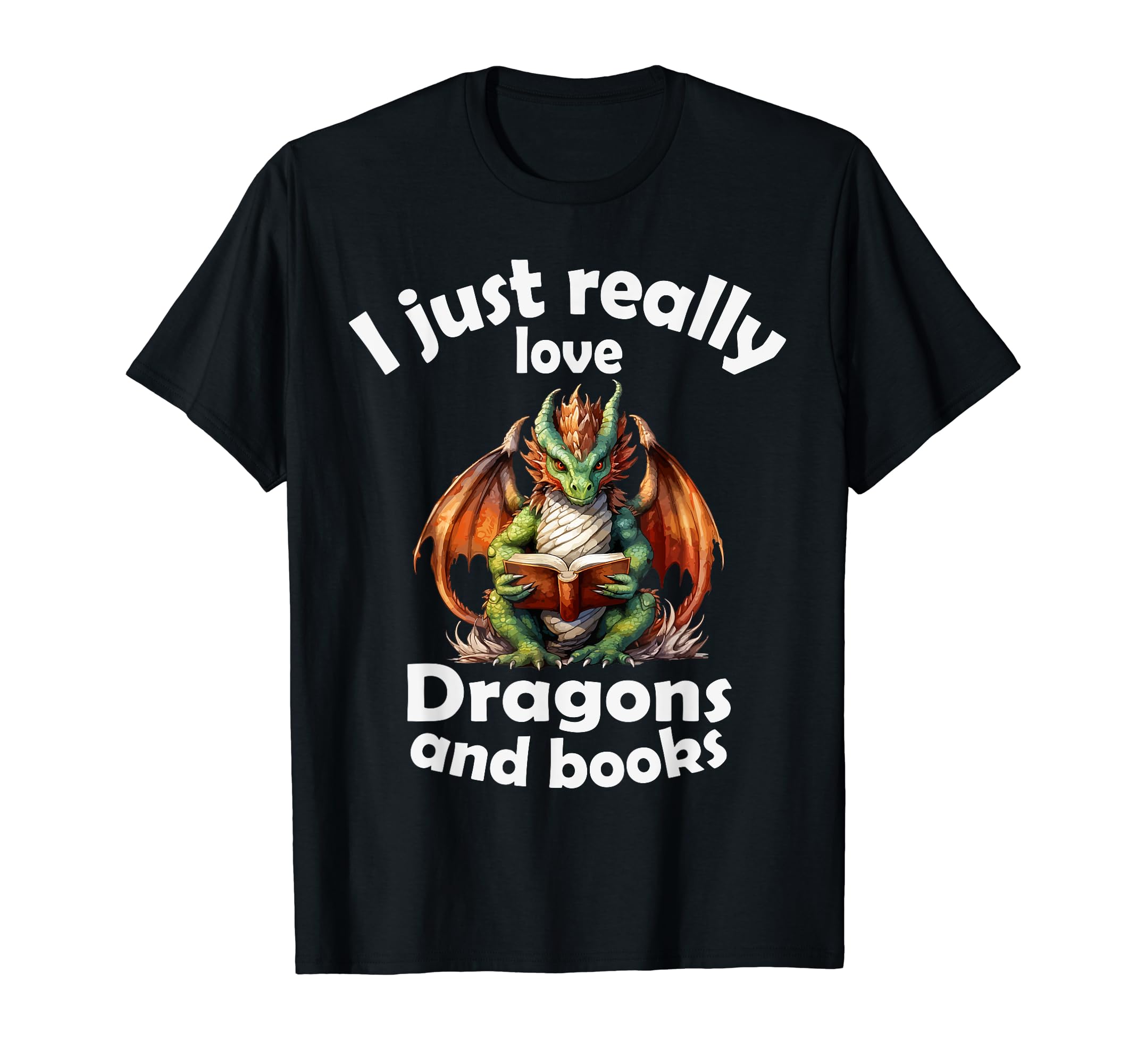I Just Really Love Dragons And Books T-Shirt - Novelty Apparel Unisex - T-Shirt, Sweatshirt, Hoodie