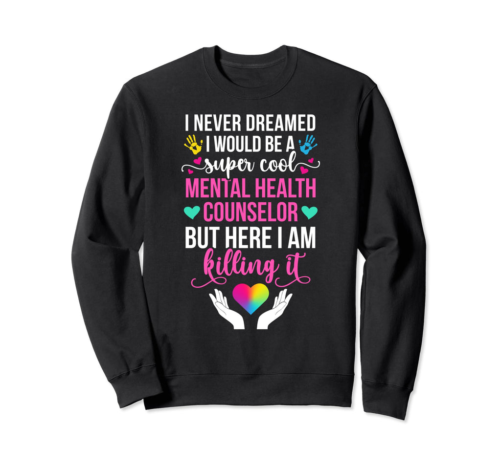 Be Mental Health Counselor Mental Sweatshirt - Custom Art Print Men Women - T-Shirt, Sweatshirt, Hoodie