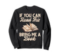 If You Can Read This Bring Me Book Sweatshirt - Streetwear Style Men Women - T-Shirt, Sweatshirt, Hoodie