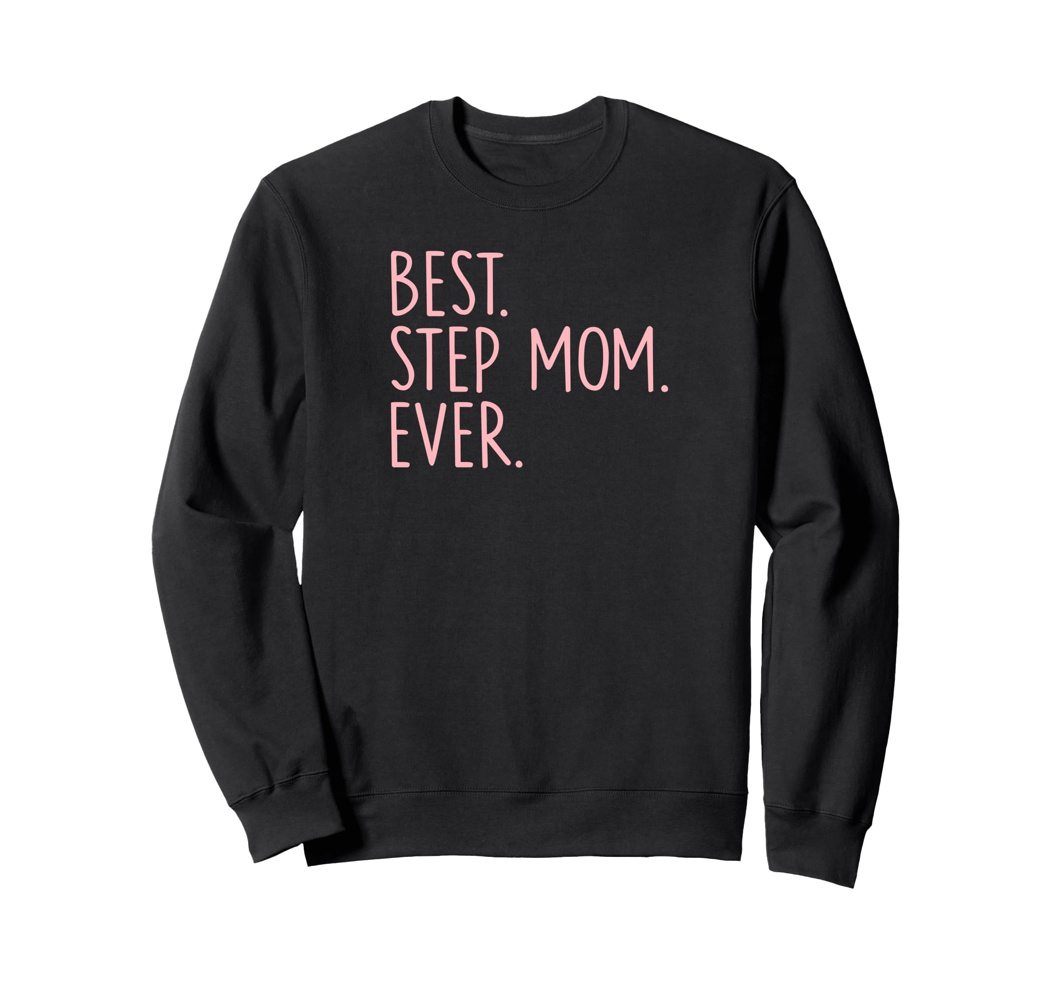 Best Step Mom Ever Sweatshirt - Casual Everyday Wear Men Women - T-Shirt, Sweatshirt, Hoodie