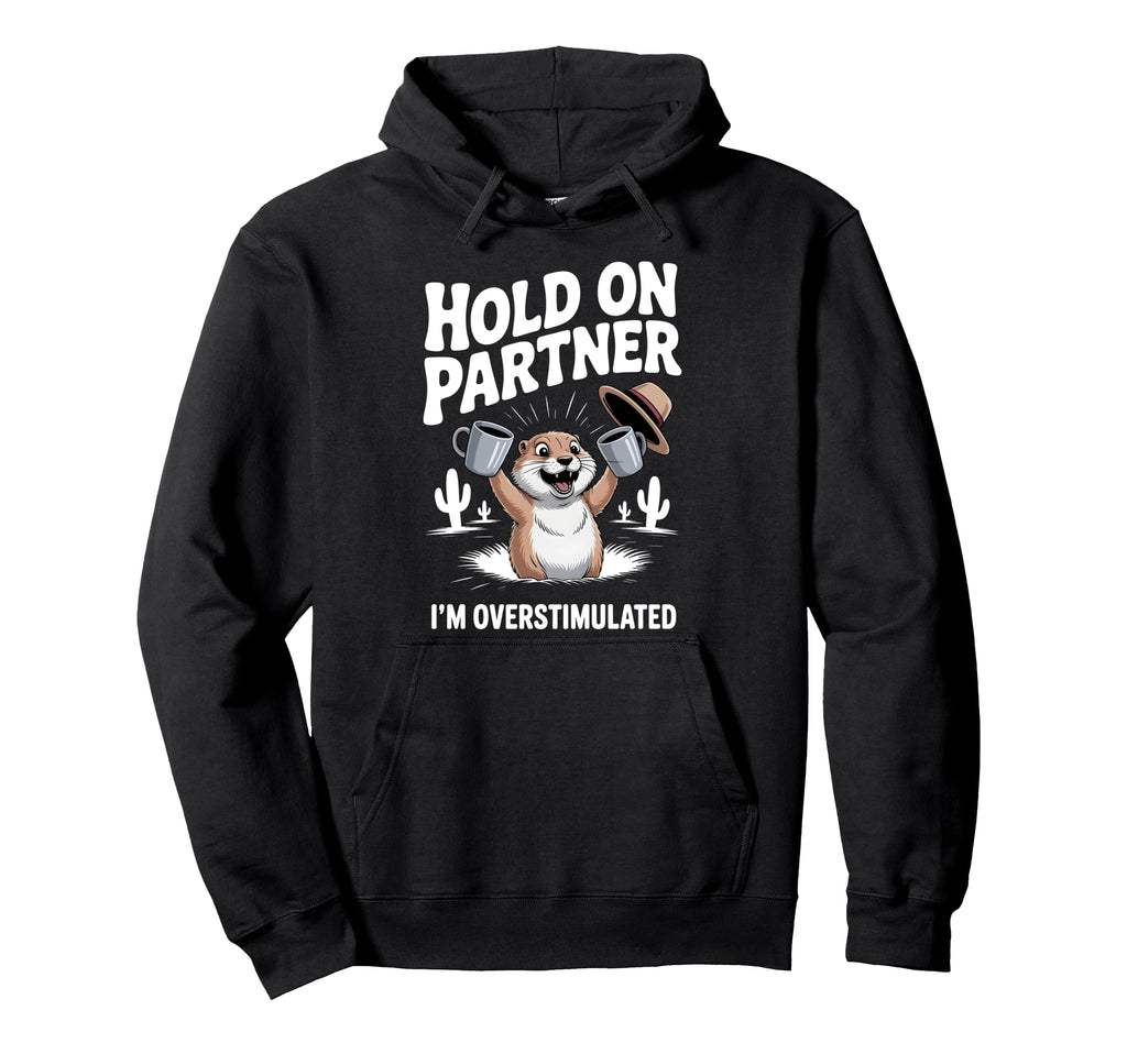Hold Partner Im Overstimulated Funny Hoodie - Custom Art Print Unisex - T-Shirt, Sweatshirt, Hoodie