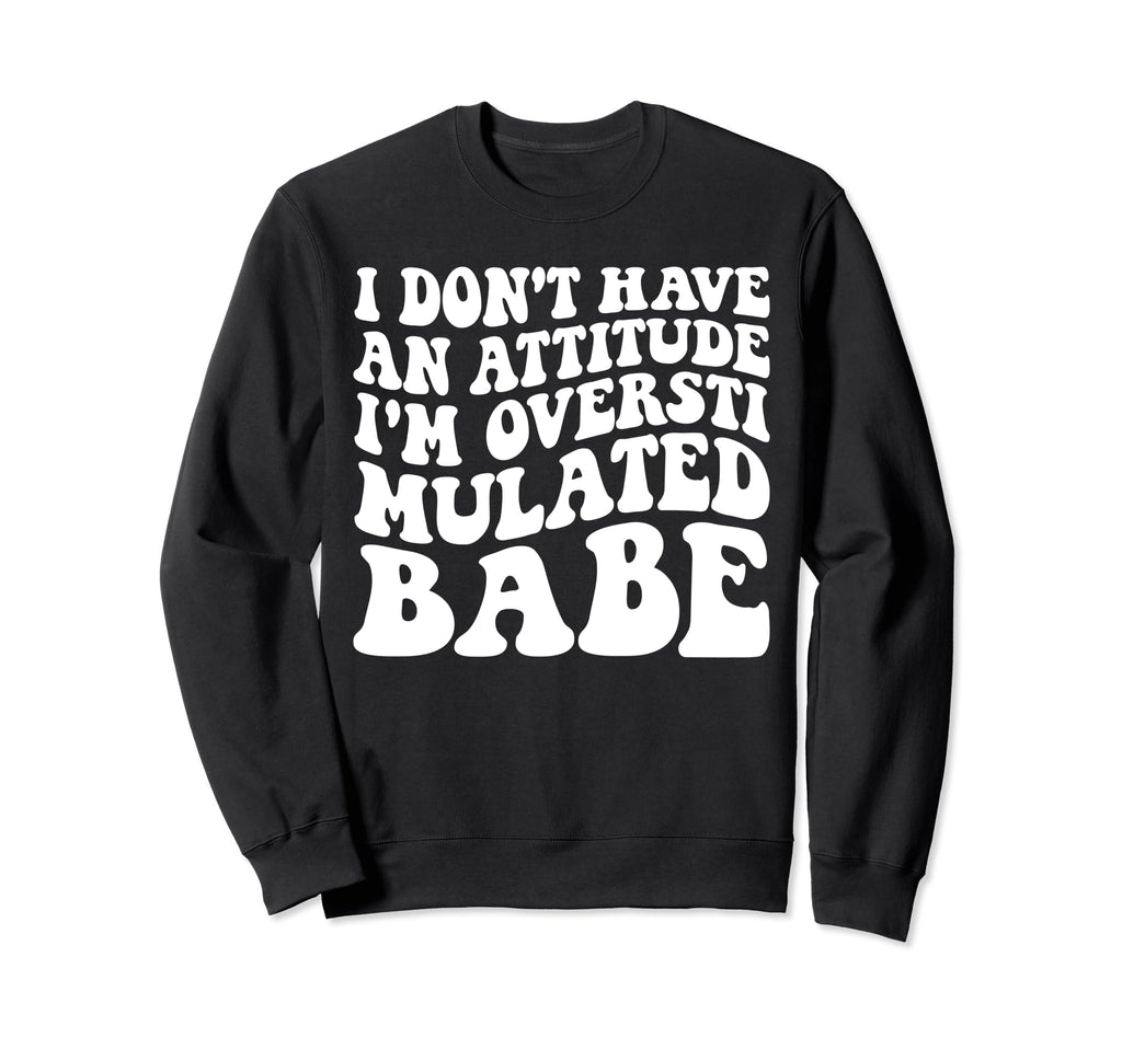 Funny I Dont Have Attitude Im Sweatshirt - Streetwear Style for Adults - T-Shirt, Sweatshirt, Hoodie