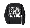 Funny I Dont Have Attitude Im Sweatshirt - Streetwear Style for Adults - T-Shirt, Sweatshirt, Hoodie