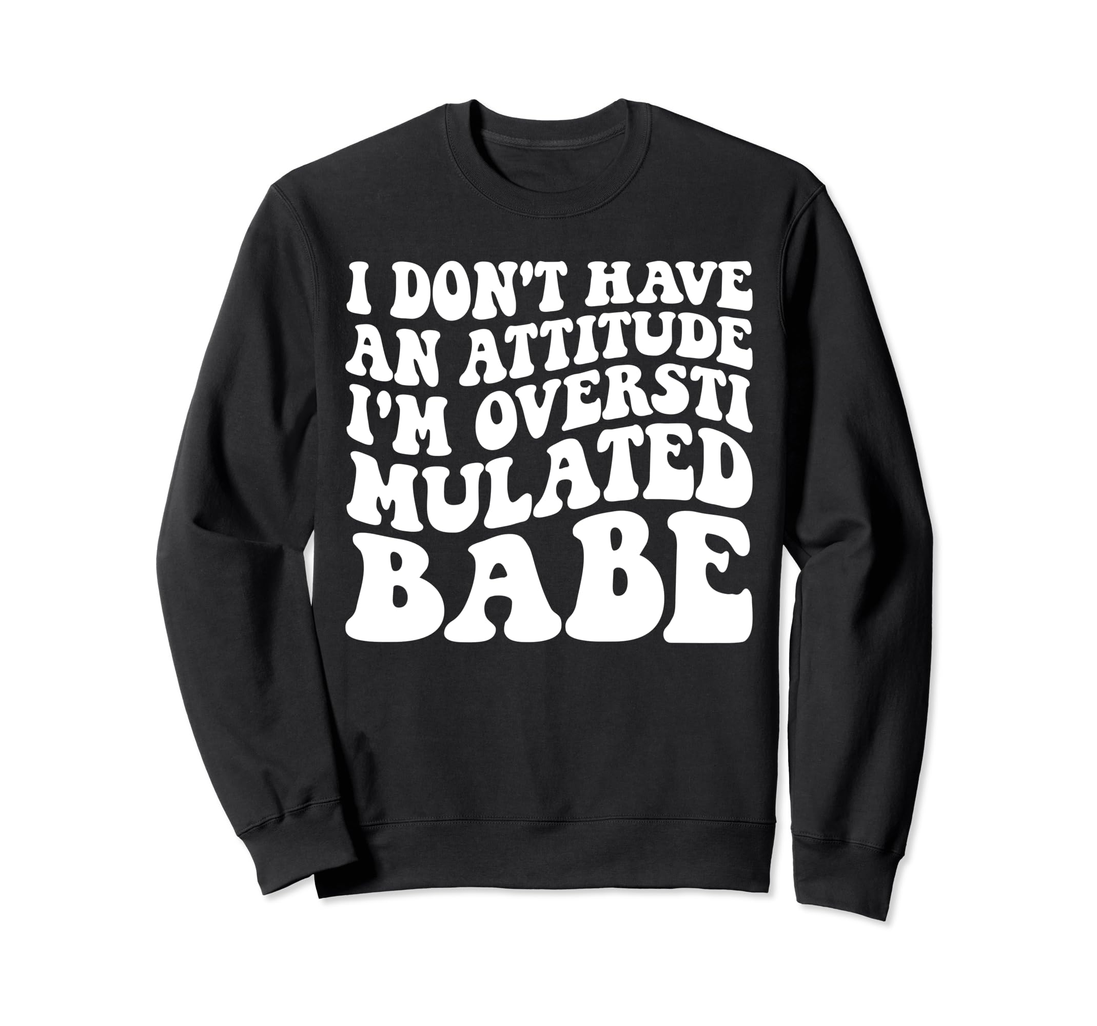 Funny I Dont Have Attitude Im Sweatshirt - Streetwear Style for Adults - T-Shirt, Sweatshirt, Hoodie