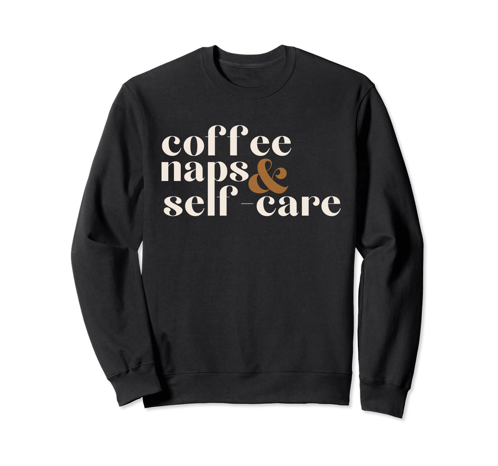 Womens Coffee Naps Self Care Lover Sweatshirt - Streetwear Style Unisex - T-Shirt, Sweatshirt, Hoodie