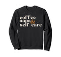 Womens Coffee Naps Self Care Lover Sweatshirt - Streetwear Style Unisex - T-Shirt, Sweatshirt, Hoodie