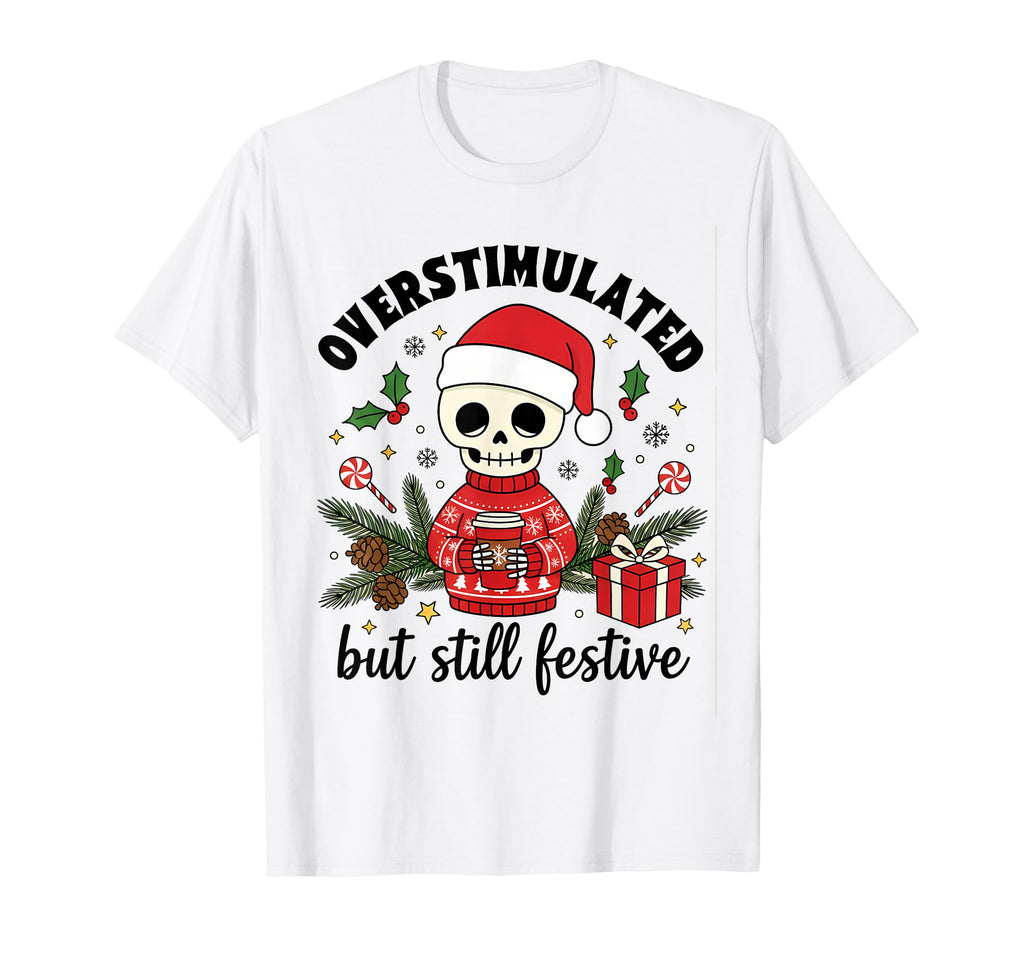 Skeleton Overstimulated But Still T-Shirt - Casual Everyday Wear Unisex - T-Shirt, Sweatshirt, Hoodie