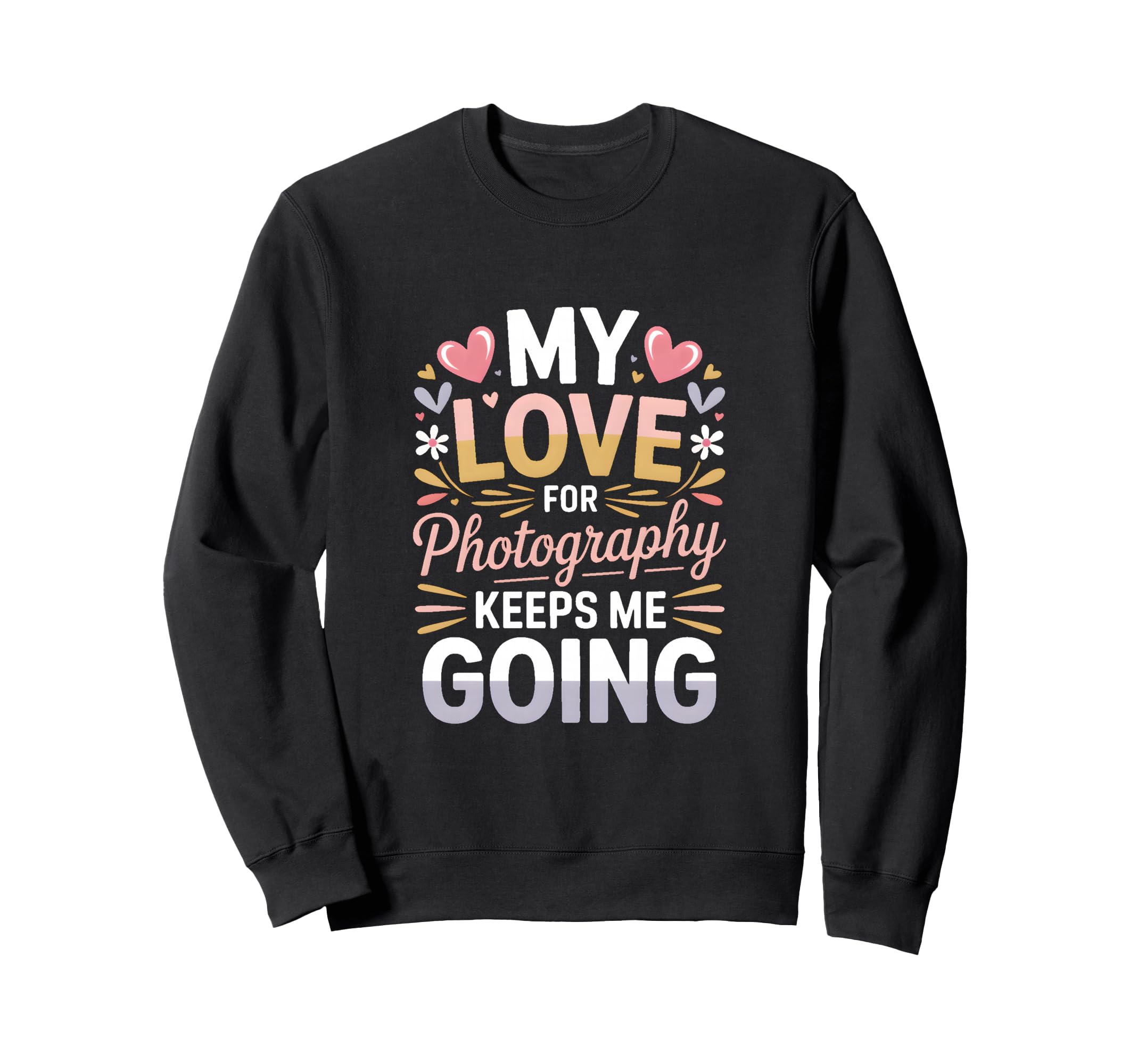 My Love Photography Keeps Me Going Sweatshirt - Trendy Graphic for Adults - T-Shirt, Sweatshirt, Hoodie