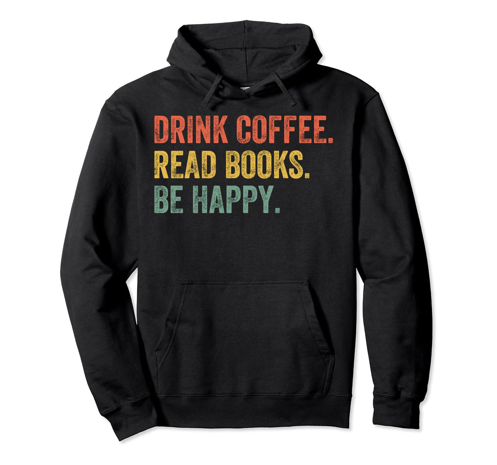 Drink Coffee Read Books Be Happy Funny Hoodie - Minimalist Print Men Women - T-Shirt, Sweatshirt, Hoodie