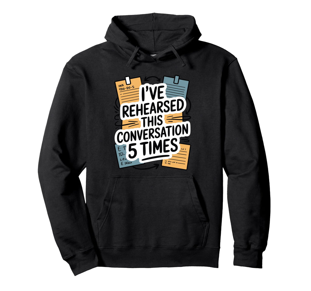 Ive Rehearsed This Conversation 5 Times Hoodie - Trendy Graphic Men Women - T-Shirt, Sweatshirt, Hoodie