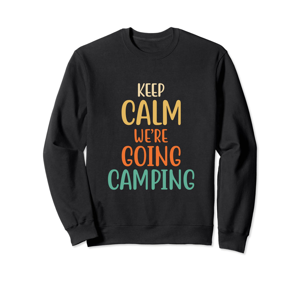 Keep Calm Were Going Camping Funny Sweatshirt - Fun Novelty Design Unisex - T-Shirt, Sweatshirt, Hoodie