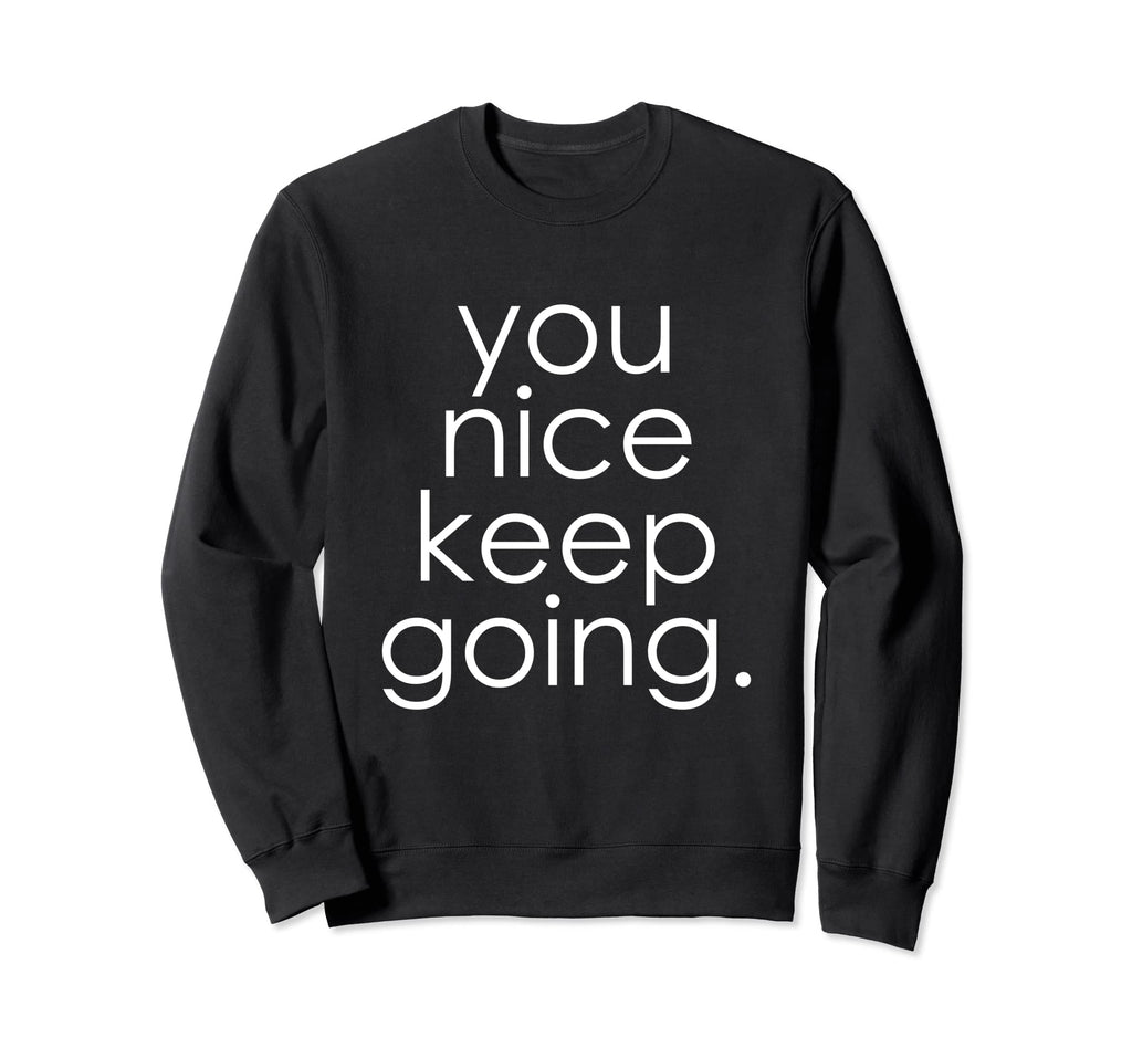 You Nice Keep Going Funny Korean Music Sweatshirt - Trendy Graphic Unisex - T-Shirt, Sweatshirt, Hoodie