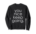 You Nice Keep Going Funny Korean Music Sweatshirt - Trendy Graphic Unisex - T-Shirt, Sweatshirt, Hoodie