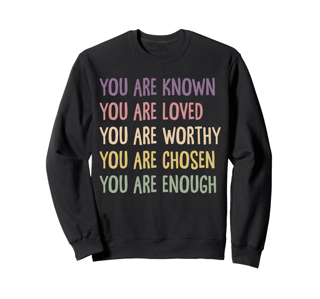 You Are Known Loved Worthy Chosen Sweatshirt - Trendy Graphic Unisex - T-Shirt, Sweatshirt, Hoodie