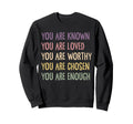 You Are Known Loved Worthy Chosen Sweatshirt - Trendy Graphic Unisex - T-Shirt, Sweatshirt, Hoodie