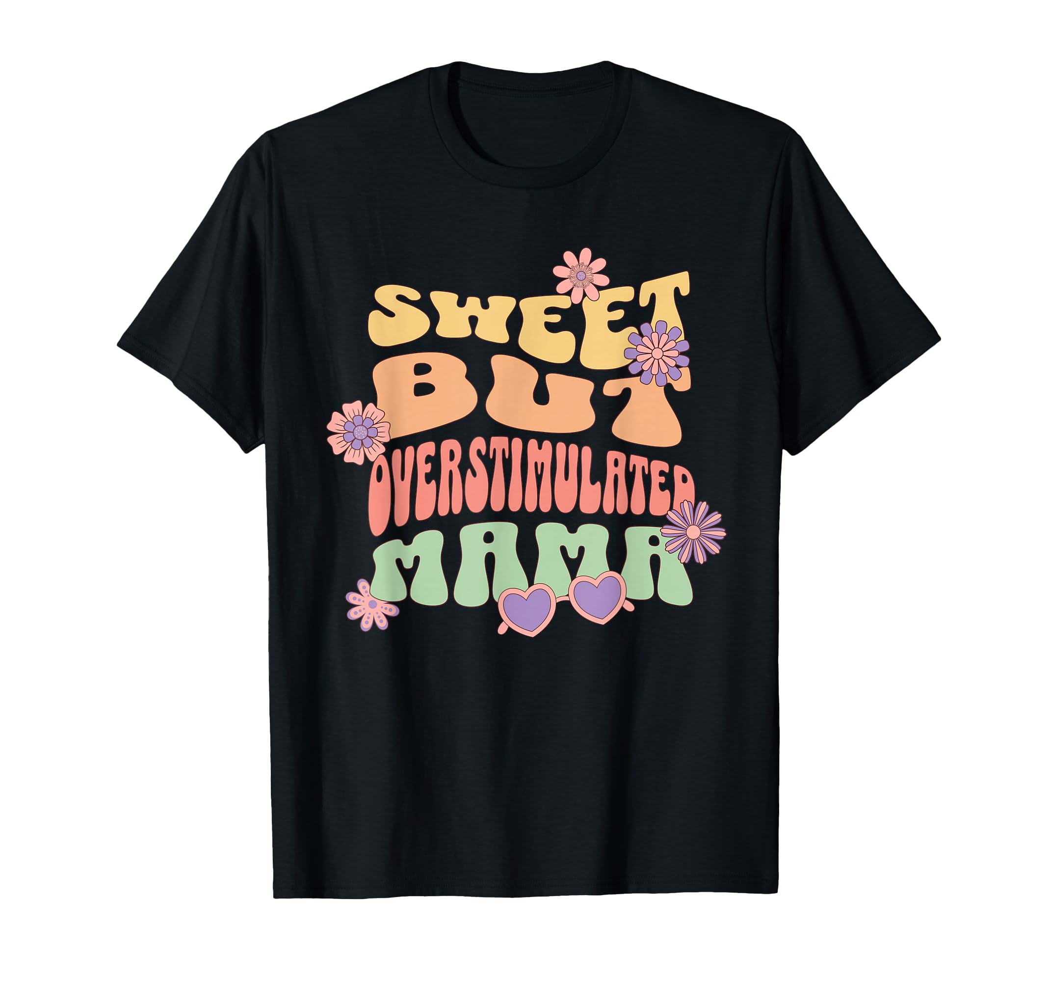 Sweet But Overstimulated Mama Floral T-Shirt - Unique Graphic Men Women - T-Shirt, Sweatshirt, Hoodie