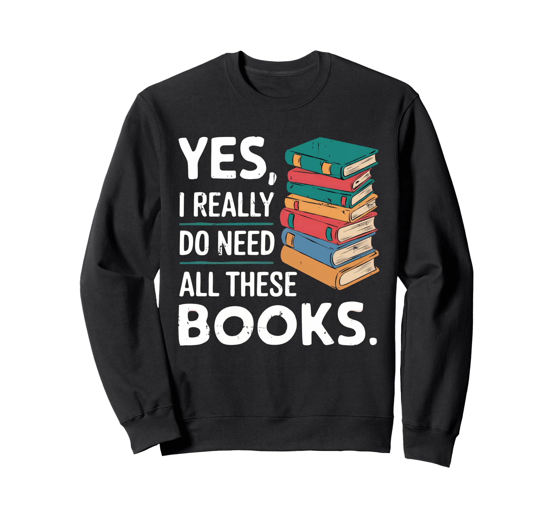 Funny Yes I Really Do Need All Sweatshirt - Fun Novelty Design for Adults - T-Shirt, Sweatshirt, Hoodie