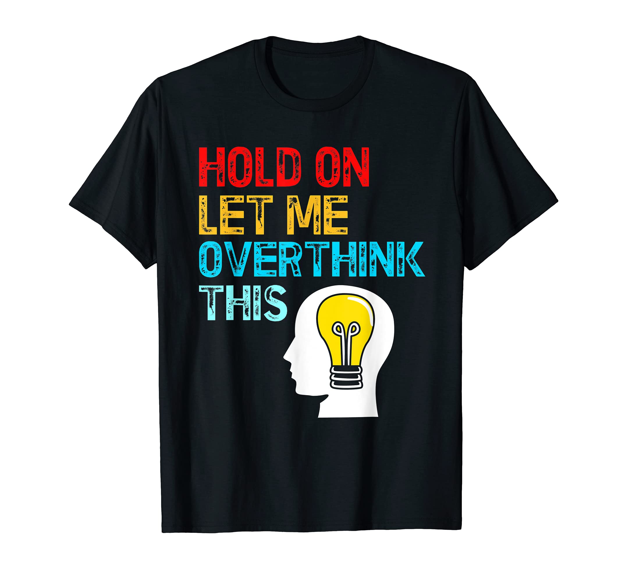 Funny Overthink Overthinker Hold Let Me T-Shirt - Unique Graphic Unisex - T-Shirt, Sweatshirt, Hoodie