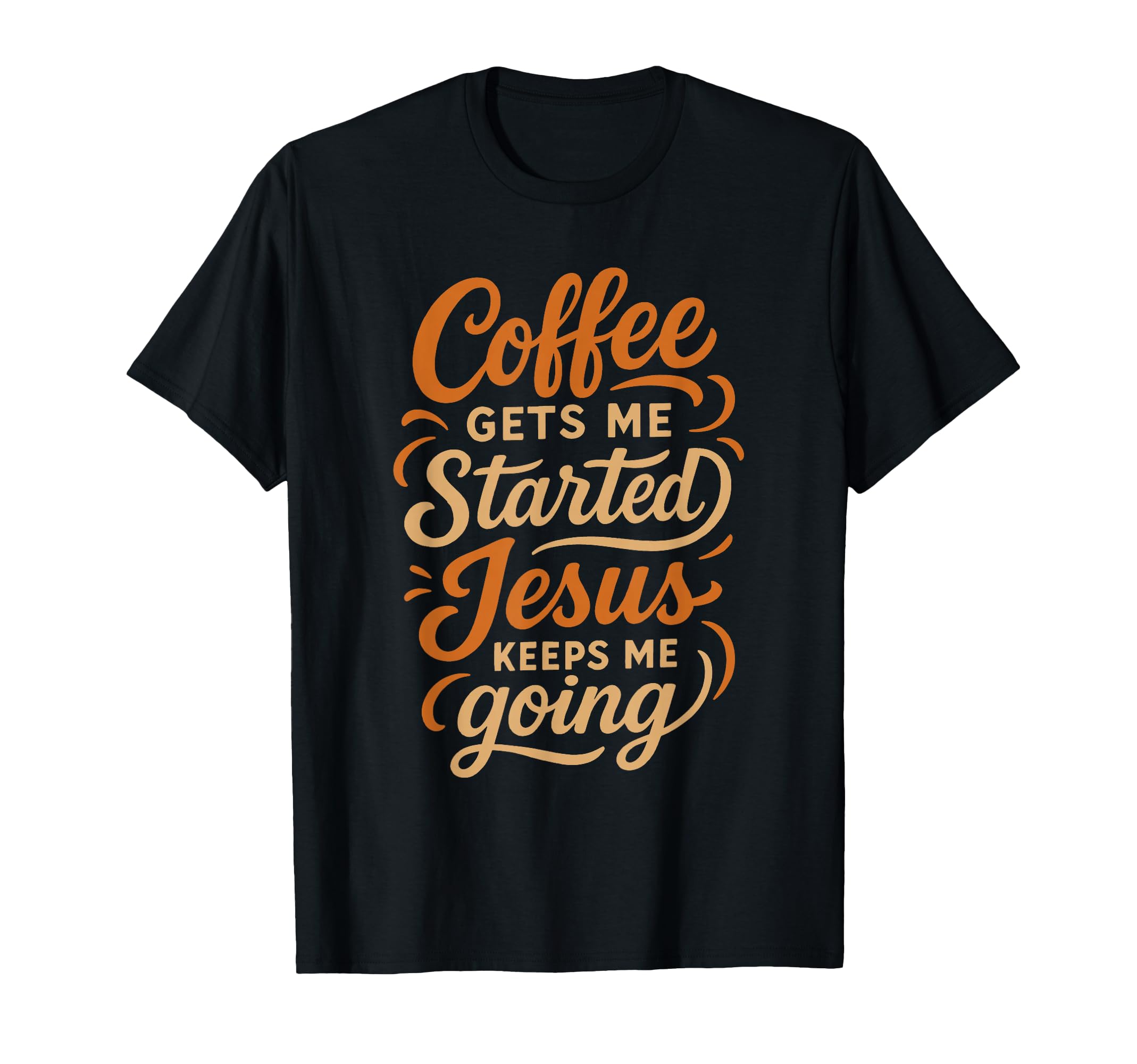Coffee Gets Me Started Jesus Keeps T-Shirt - Streetwear Style for Adults - T-Shirt, Sweatshirt, Hoodie