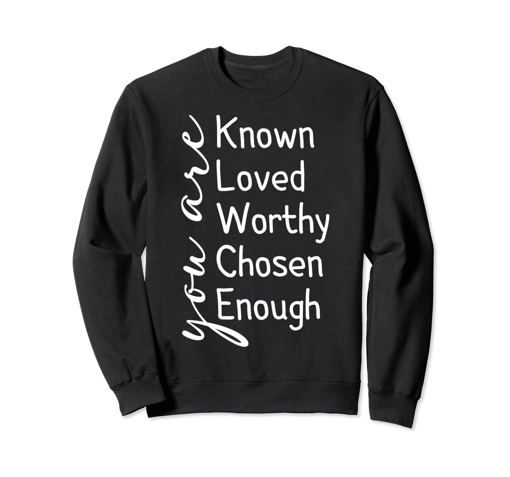 You Are Known Loved Worthy Chosen Sweatshirt - Aesthetic Graphic Unisex - T-Shirt, Sweatshirt, Hoodie
