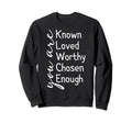 You Are Known Loved Worthy Chosen Sweatshirt - Aesthetic Graphic Unisex - T-Shirt, Sweatshirt, Hoodie
