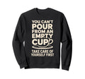 Cant Pour From Empty Cup Self Care Sweatshirt - Trendy Graphic for Adults - T-Shirt, Sweatshirt, Hoodie