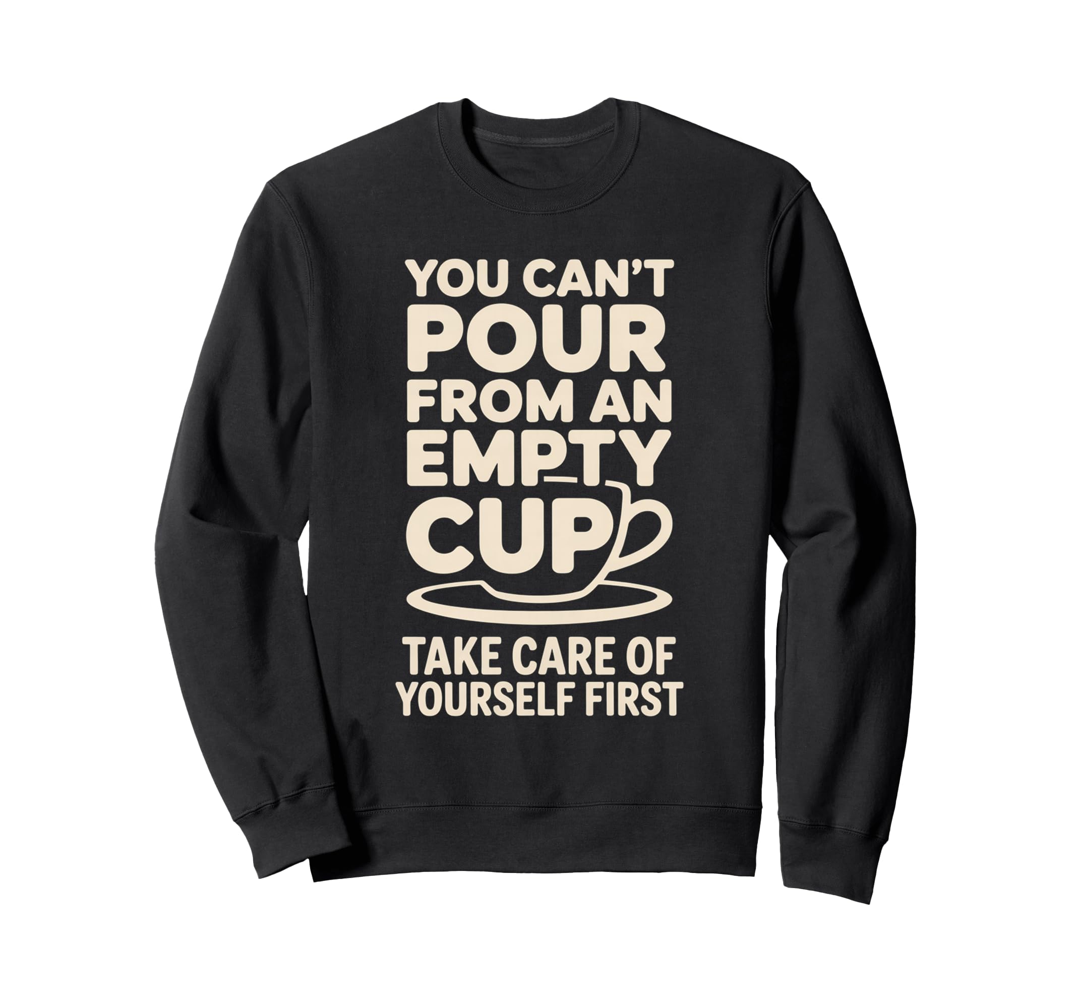 Cant Pour From Empty Cup Self Care Sweatshirt - Trendy Graphic for Adults - T-Shirt, Sweatshirt, Hoodie