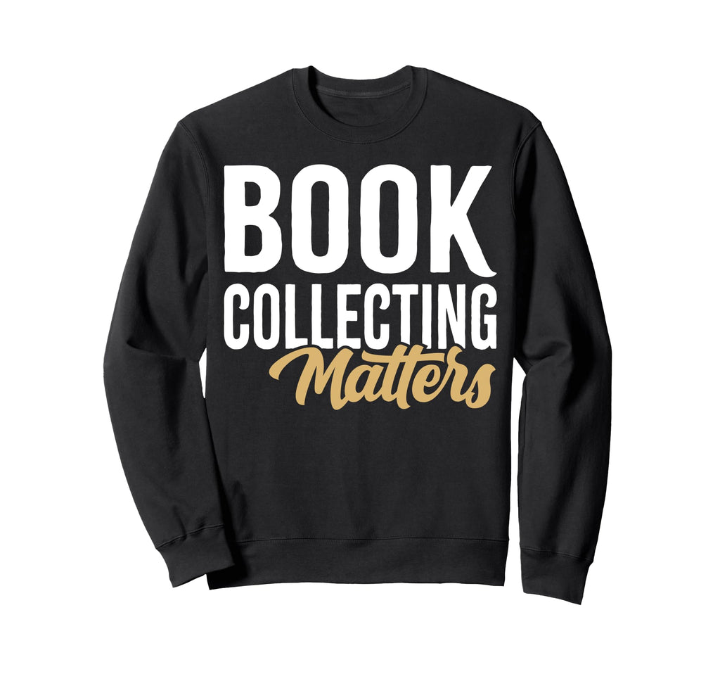 Book Collecting Matters Bibliophile Sweatshirt - Graphic Print for Adults - T-Shirt, Sweatshirt, Hoodie
