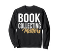 Book Collecting Matters Bibliophile Sweatshirt - Graphic Print for Adults - T-Shirt, Sweatshirt, Hoodie