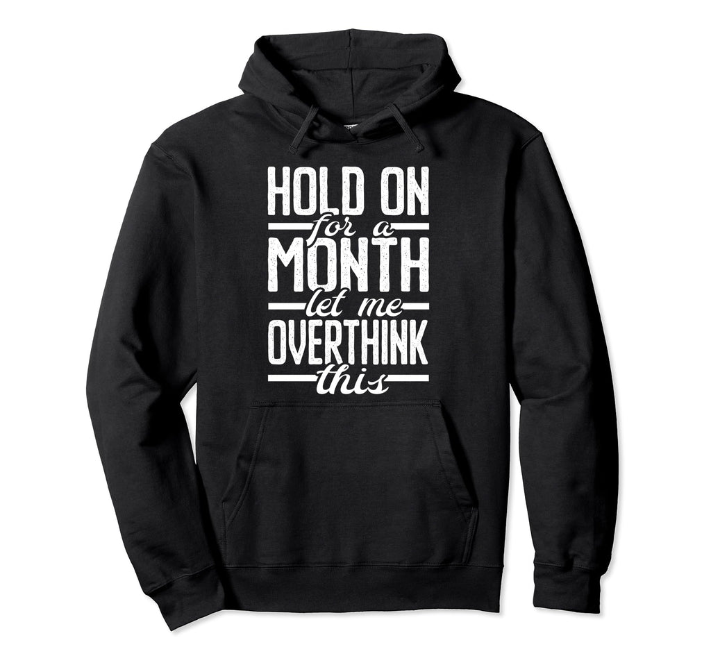 Hold Month Let Me Overthink This Hoodie - Minimalist Print Men Women - T-Shirt, Sweatshirt, Hoodie