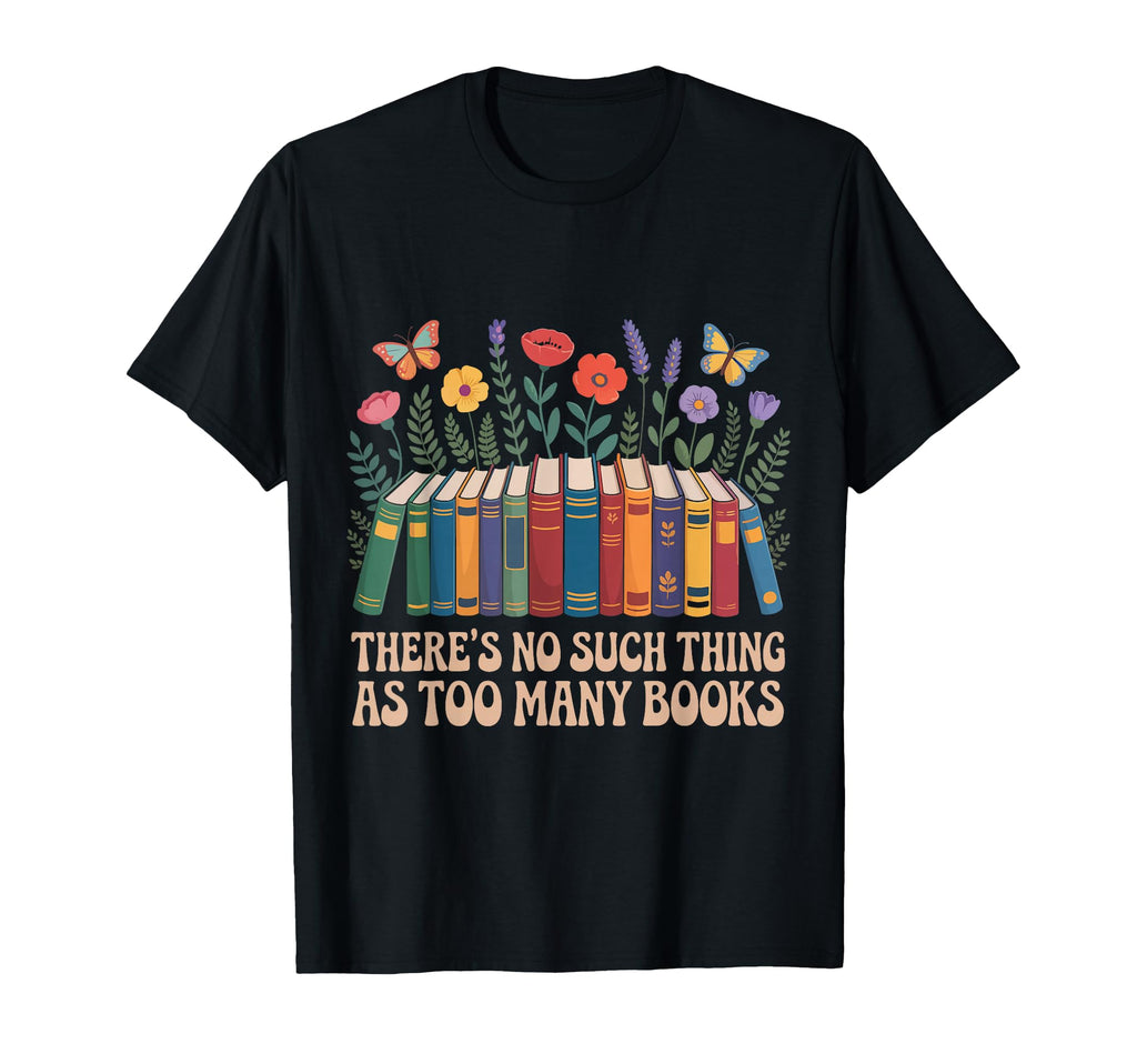 Theres No Such Thing As Too Many Book T-Shirt - Unique Graphic Unisex - T-Shirt, Sweatshirt, Hoodie
