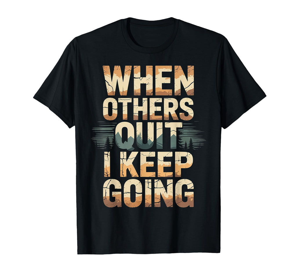 When Others Quit I Keep Going T-Shirt - Aesthetic Graphic for Adults - T-Shirt, Sweatshirt, Hoodie
