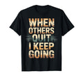 When Others Quit I Keep Going T-Shirt - Aesthetic Graphic for Adults - T-Shirt, Sweatshirt, Hoodie