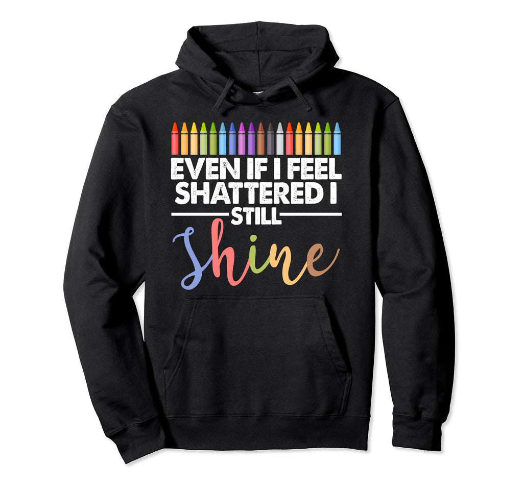 Even If I Feel Shattered I Still Shine Hoodie - Fun Novelty Design Unisex - T-Shirt, Sweatshirt, Hoodie