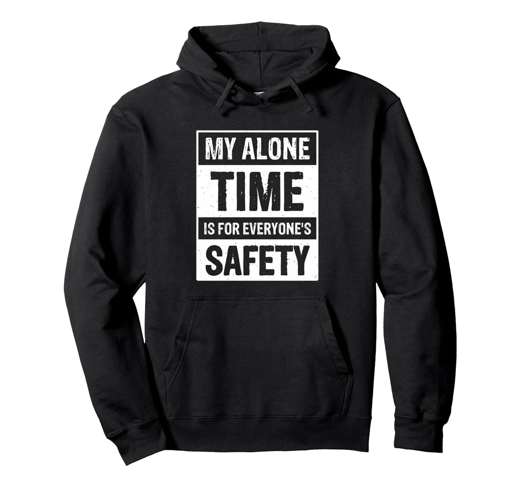 My Alone Time Is Everyones Safety Hoodie - Novelty Apparel Unisex - T-Shirt, Sweatshirt, Hoodie