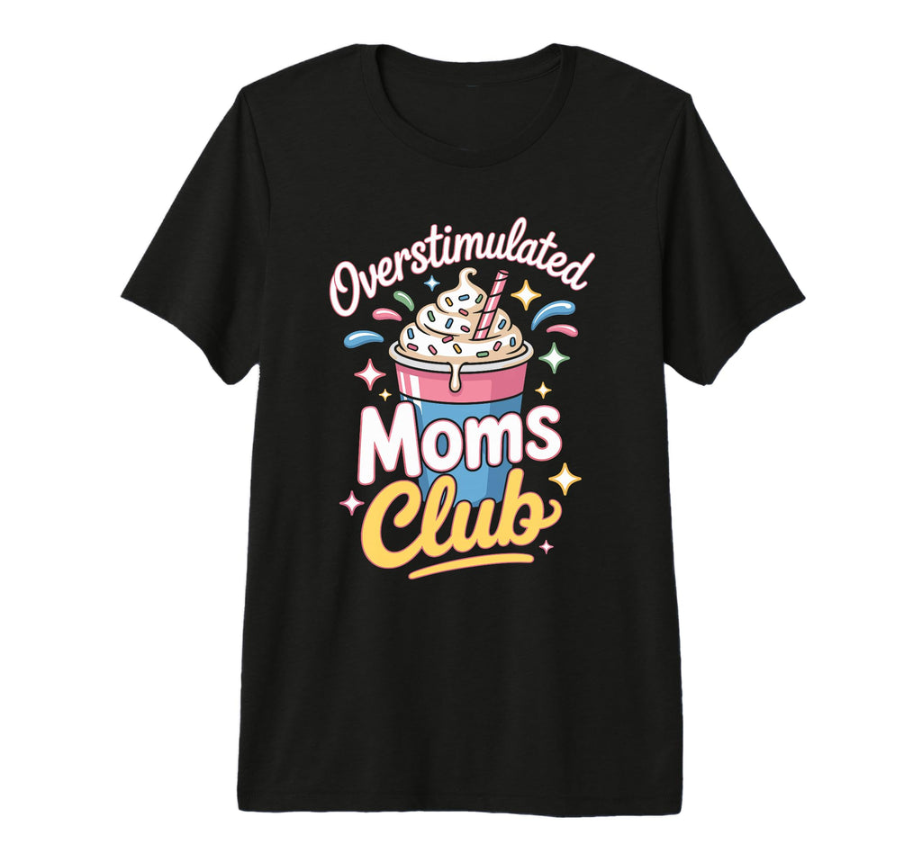 Overstimulated Moms Club Mothers Day T-Shirt - Unique Graphic Men Women - T-Shirt, Sweatshirt, Hoodie