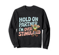 Hold Partner Im Overstimulated Sweatshirt - Aesthetic Graphic Unisex - T-Shirt, Sweatshirt, Hoodie