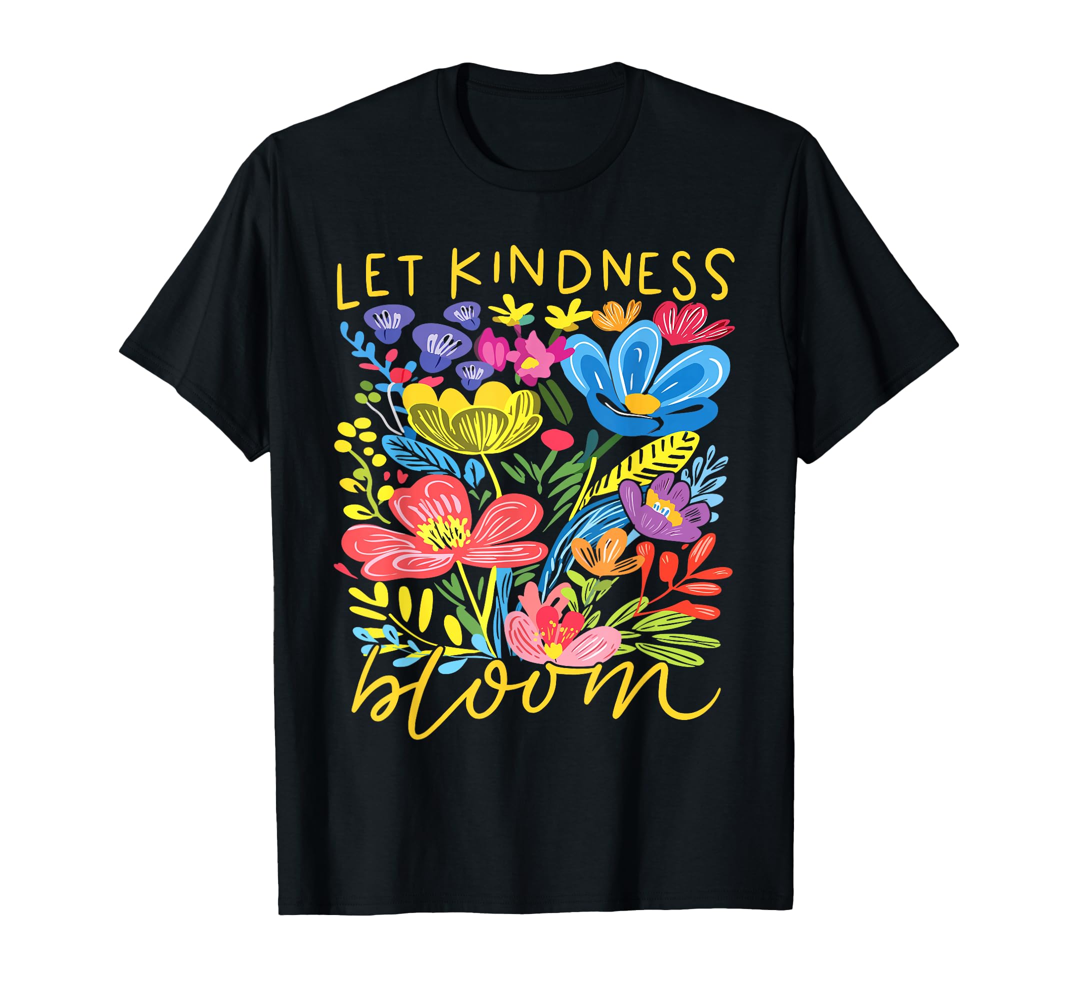 Let Kindness Bloom Be Kind Flowers T-Shirt - Unique Graphic Men Women - T-Shirt, Sweatshirt, Hoodie